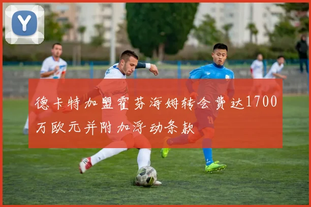 德卡特加盟霍芬海姆转会费达1700万欧元并附加浮动条款