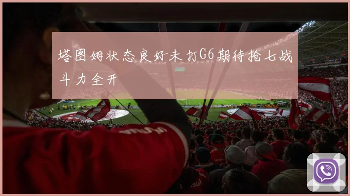 塔图姆状态良好未打G6期待抢七战斗力全开