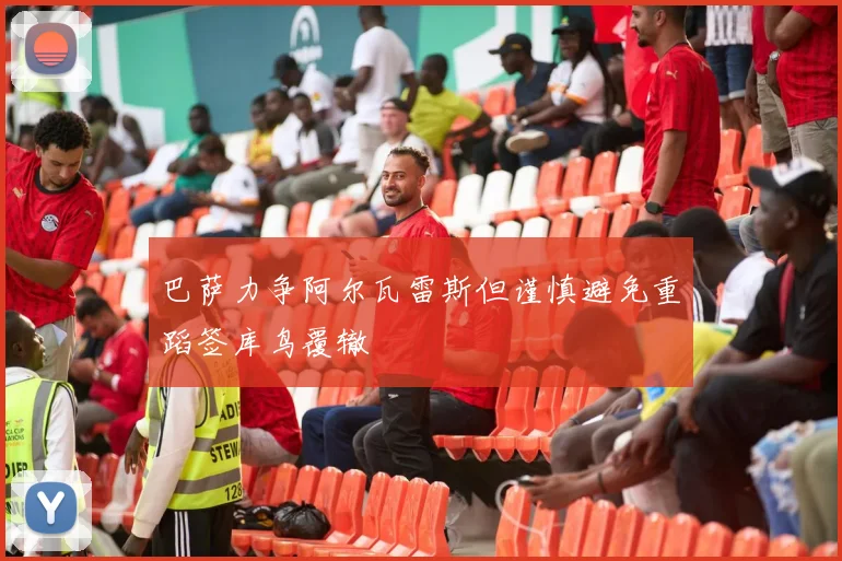 巴萨力争阿尔瓦雷斯但谨慎避免重蹈签库鸟覆辙